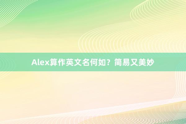 Alex算作英文名何如？简易又美妙